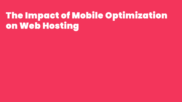 The Impact of Mobile Optimization on Web Hosting