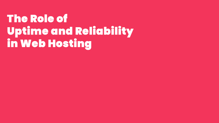 The Role of Uptime and Reliability in Web Hosting