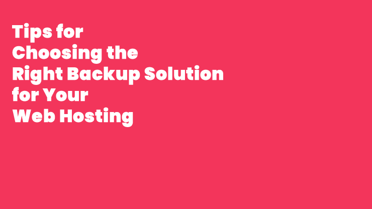 Tips for Choosing the Right Backup Solution for Web Hosting